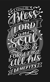 Hand lettering with bible verse Bless the Lord, o my soul and forget not all his benefits. Psalm on black background