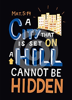 Hand lettering with Bible verse City, that is set on a hill, cannot be hidden on black background.