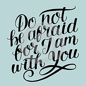 Hand lettering with bible verse Do not be afraid, for I am with you.