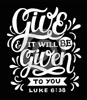 Hand lettering with bible verse Give and it will be given to you on black background.