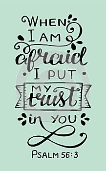 Hand lettering with bible verse When I am afraid, put my trust in you. Psalm