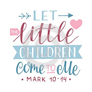 Hand lettering with bible verse Let the little children come to me.