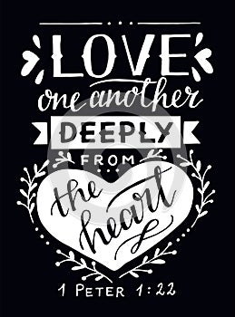 Hand lettering with bible verse Love one another deeply from the heart on black background.