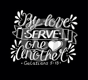 Hand lettering with bible verse By love serve one another made on black background.