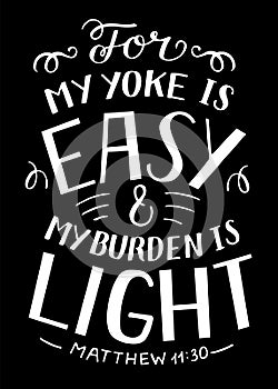 Hand lettering with Bible verse For my yoke is easy and my burden is light on black background.