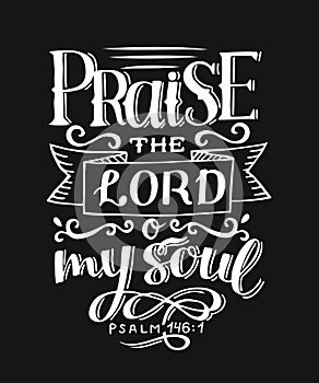 Hand lettering with bible verse Praise the Lord o my soul on black background. Psalm