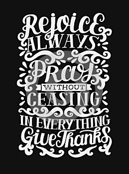 Hand lettering with bible verse Rejoice Always. Pray without ceasing. In everything give thanks on black background. photo