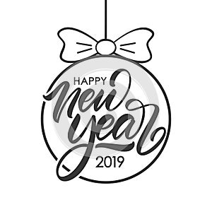 Hand lettering composition of Happy New Year 2019 in Christmas Ball on white background.