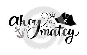 Hand lettering design with pirate phrase Ahoy Matey, anchor and tricorn hat