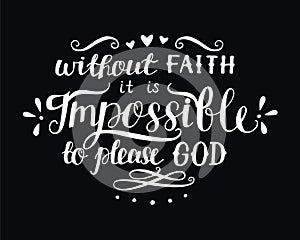Hand lettering Without faith it is impossible to please God on black background