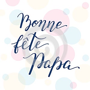 Hand lettering Father`s Day on colorful background in French: Bonne fete Papa
