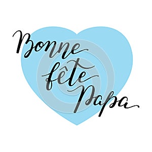 Hand lettering Father`s Day with heart in French: Bonne fete Papa. Template for cards, posters, prints