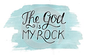 Hand lettering The God is my Rock on watercolor background.