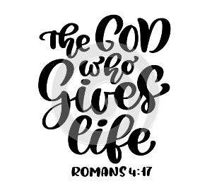 Hand lettering The God who Gives life, Romans 4:17. Biblical background. Text from the Bible New Testament. Christian photo