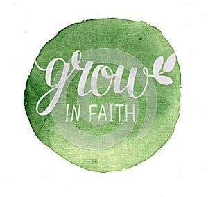Hand lettering Grow in faith , made on green watercolor background