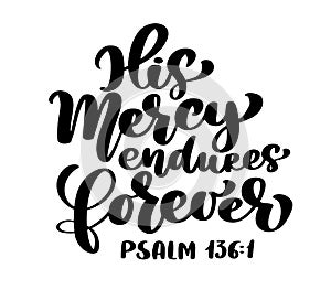 Hand lettering His Mercy endures forever, Psalm 136:1. Biblical background. Text from the Bible Old Testament. Christian