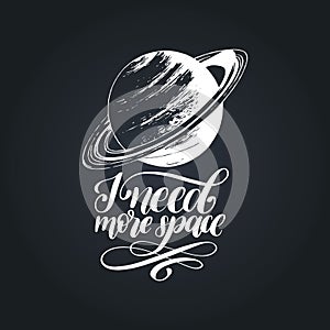 Hand lettering I Need More Space on black background. Drawn vector illustration of Saturn planet. Calligraphy typography