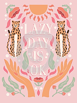 Hand lettering illustration with hands, cheetahs and floral elements. Lazy day is ok. Colorful typography and illustration vector