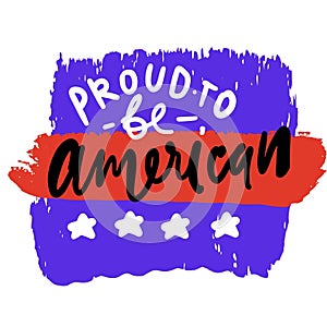 Hand lettering illustration for your design. 4th of July. Proud to be american