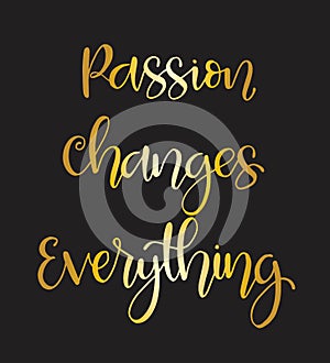 Hand lettering inscription passion changes everything, motivational quotes posters, inspirational text, calligraphy