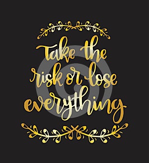 Hand lettering inscription Take the risk or lose everything, motivational quotes posters, inspirational text