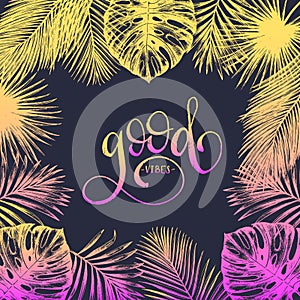 Hand lettering inspirational poster Good Vibes.Vector tropical palm leaves illustration.Calligraphy on black background.