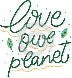 Hand Lettering Love Our Planet with leaf ornament. Hand drawn phrase Love Our Planet.