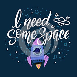 Hand lettering phrase I Need Some Space. Drawn  illustration of a space rocket flying between stars