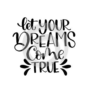 Hand lettering of a phrase `let your dreams come true`, Inspirational quote