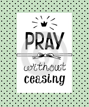 Hand lettering Pray without ceasing, made on the backgrop of polka dot.