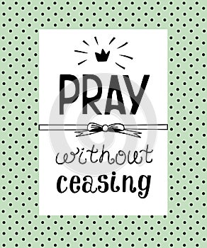 Hand lettering Pray without ceasing, made on the backgrop of polka dot. photo