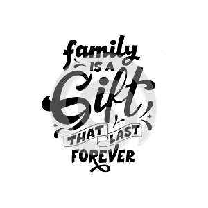 Hand lettering typography poster. Quote Family is a gift that last forever. Inspiration and positive poster with