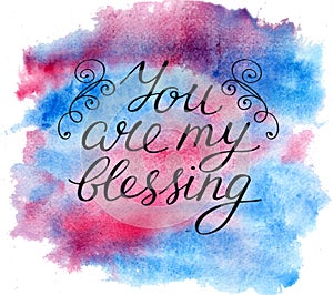 Hand lettering You are my blessing on watercolor background.