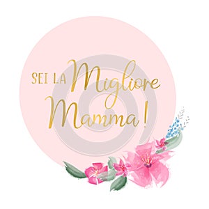 Hand sketched Sei la Migliore Mamma quote in Italian. Translated Mama you are the Best. Drawn Mothers Day lettering for