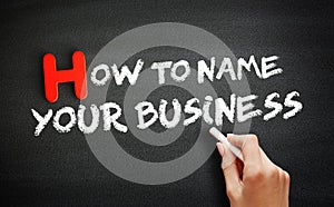 Hand writing How To Name Your Business on blackboard, concept background