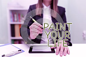 Hand writing sign Paint Your Life. Business concept Taking control and create your future to achieve goals