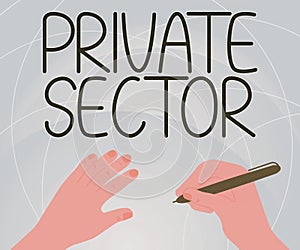 Hand writing sign Private Sector. Word Written on a part of an economy which is not controlled or owned by the