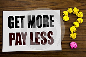 Hand writing text caption inspiration showing Get More Pay Less. Business concept for Budget Slogan Concept written on white note