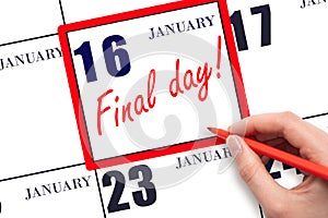 Hand writing text FINAL DAY on calendar date January 16. A reminder of the last day. Deadline. Business concept.