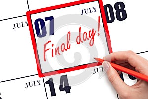 Hand writing text FINAL DAY on calendar date July 7. A reminder of the last day. Deadline. Business concept.