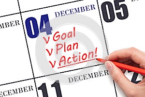 Hand writing text GOAL PLAN ACTION on calendar date December 4. Motivation for a new day. Business concept.