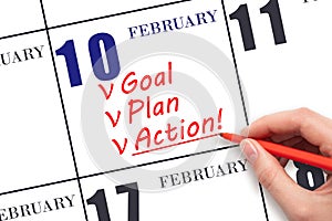 Hand writing text GOAL PLAN ACTION on calendar date February 10. Motivation for a new day. Business concept.