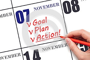 Hand writing text GOAL PLAN ACTION on calendar date November 7. Motivation for a new day. Business concept.