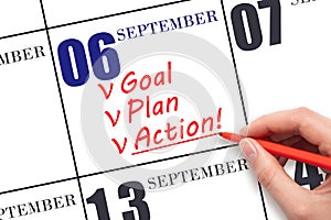 Hand writing text GOAL PLAN ACTION on calendar date September 6. Motivation for a new day. Business concept.