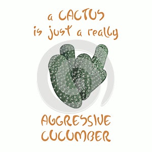Hand written lettering Message slogan A cactus is just a really aggressive cucumber with cactus image
