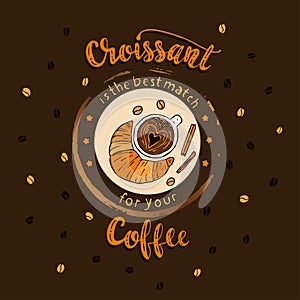 Handdrawn COFFEE lettering poster. Croissant is a best match for your coffee.