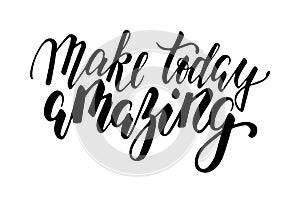 Handdrawn lettering of a phrase make today amazing. photo