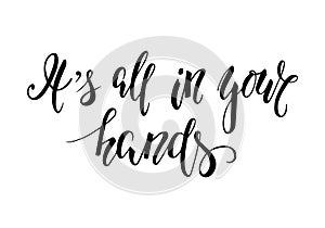 Handdrawn lettering of phrase It's all in your hands.