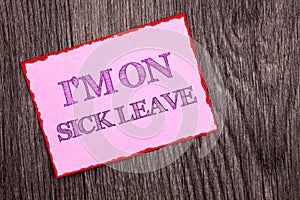 Handwriting Announcement text showing I m am On Sick Leave. Conceptual photo Vacation Holiday Absent Out Of Office Sickness Fever