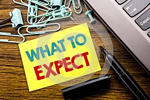 Handwriting Announcement text showing What To Expect. Business concept for Achieve Expectation written on sticky note paper on the